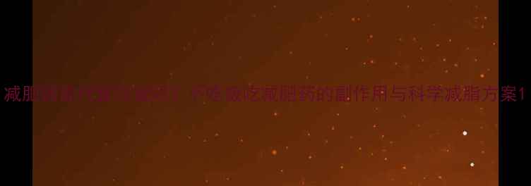 图片 减肥药能代替吃饭吗？不吃饭吃减肥药的副作用与科学减脂方案1