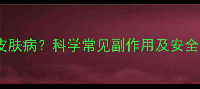 图片 减肥药致皮肤病？科学常见副作用及安全用药指南1