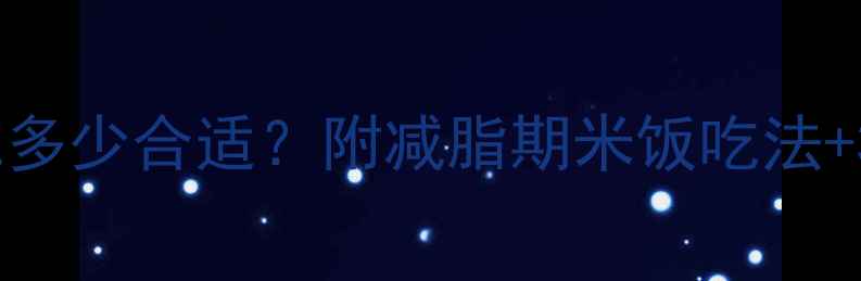 图片 减脂期一顿吃多少合适？附减脂期米饭吃法+3个控卡技巧1