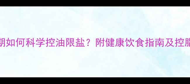 图片 减脂期如何科学控油限盐？附健康饮食指南及控脂技巧
