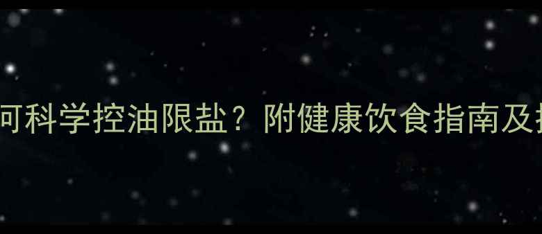 图片 减脂期如何科学控油限盐？附健康饮食指南及控脂技巧1