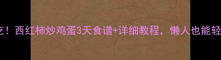 图片 减脂期必吃！西红柿炒鸡蛋3天食谱+详细教程，懒人也能轻松瘦10斤1