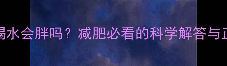 图片 剧烈运动后喝水会胖吗？减肥必看的科学解答与正确补水指南