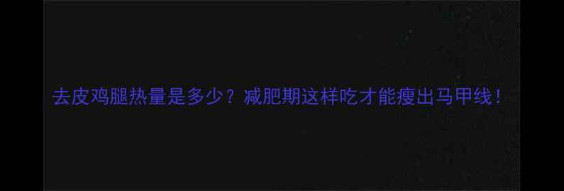 图片 去皮鸡腿热量是多少？减肥期这样吃才能瘦出马甲线！