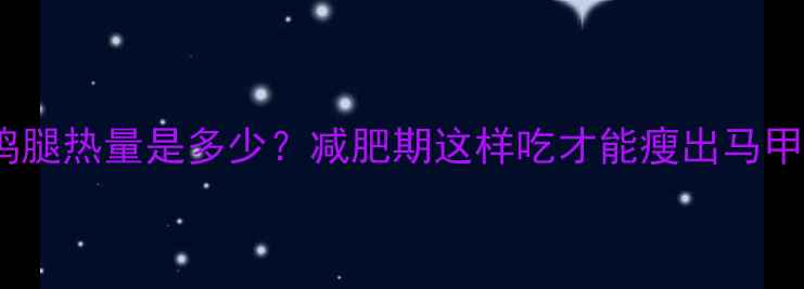 图片 去皮鸡腿热量是多少？减肥期这样吃才能瘦出马甲线！1