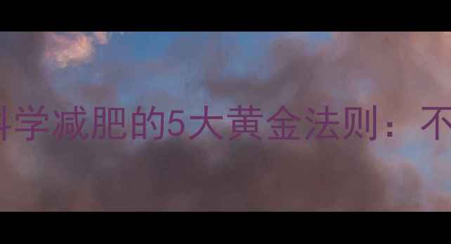 图片 吃减肥药没效果？科学减肥的5大黄金法则：不反弹不伤身轻松瘦1