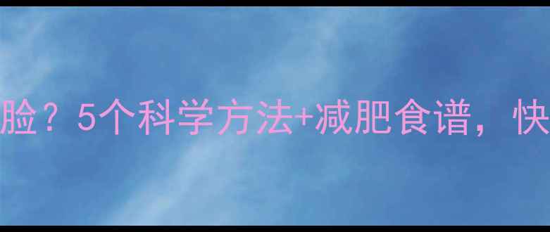 图片 大圆脸如何瘦脸？5个科学方法+减肥食谱，快速打造小V脸1