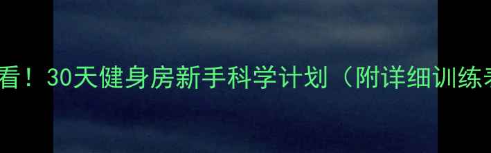 图片 大基数减肥必看！30天健身房新手科学计划（附详细训练表+饮食攻略）