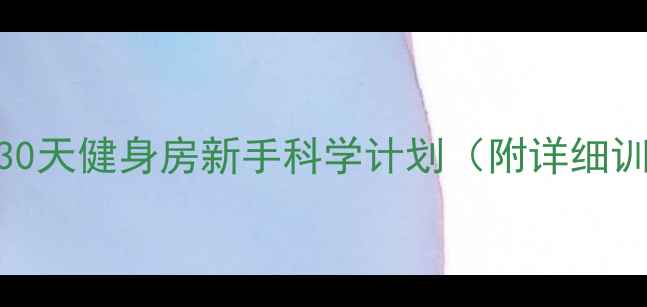 图片 大基数减肥必看！30天健身房新手科学计划（附详细训练表+饮食攻略）1
