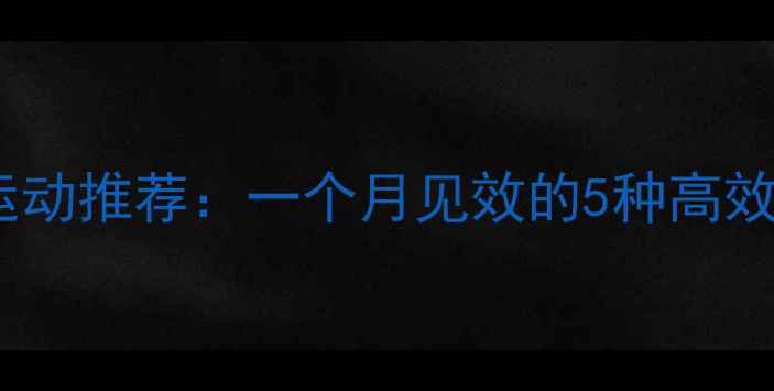 图片 女生减肥运动推荐：一个月见效的5种高效燃脂方式1