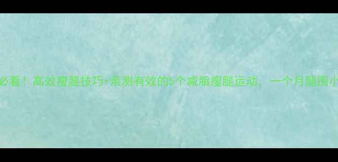 图片 女生必看！高效瘦腿技巧+亲测有效的5个减脂瘦腿运动，一个月腿围小5cm1