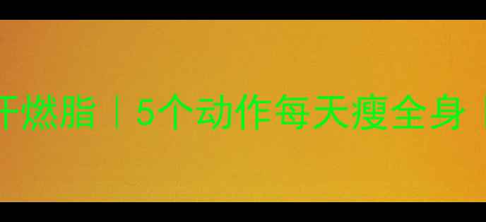 图片 居家15分钟暴汗燃脂｜5个动作每天瘦全身｜懒人跟练攻略