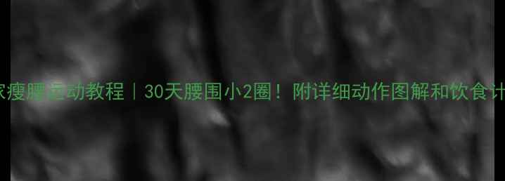 图片 居家瘦腰运动教程｜30天腰围小2圈！附详细动作图解和饮食计划1