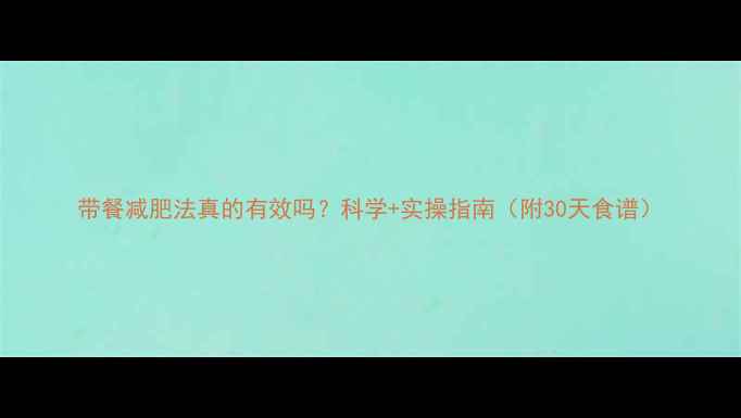 图片 带餐减肥法真的有效吗？科学+实操指南（附30天食谱）