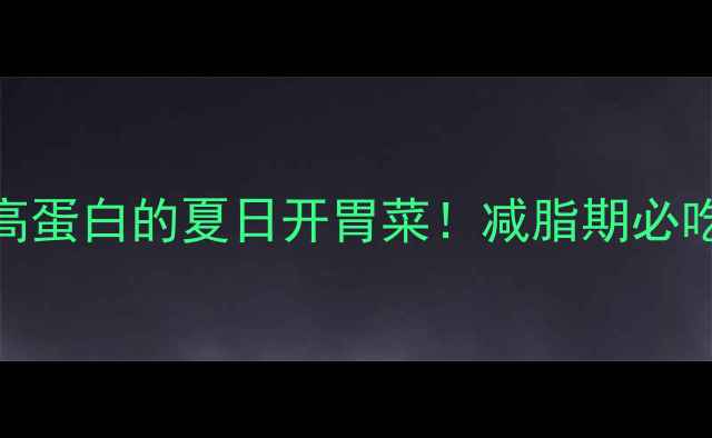图片 扁豆木耳减脂餐低卡高蛋白的夏日开胃菜！减脂期必吃的零负担素食公式🌱