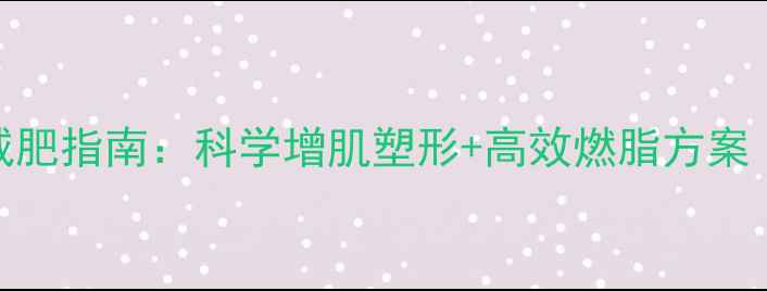 图片 手臂腿部力量训练减肥指南：科学增肌塑形+高效燃脂方案（附30天训练计划）