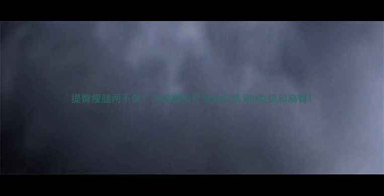 图片 提臀瘦腿两不误！高效塑形计划助你告别O型腿和扁臀1