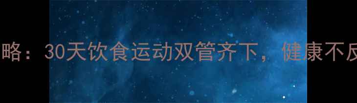 图片 春季高效减肥全攻略：30天饮食运动双管齐下，健康不反弹的5大黄金法则