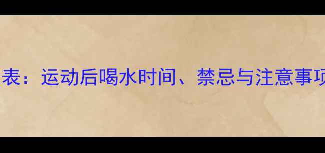 图片 晚上运动减肥最佳时间表：运动后喝水时间、禁忌与注意事项（附科学饮水指南）1