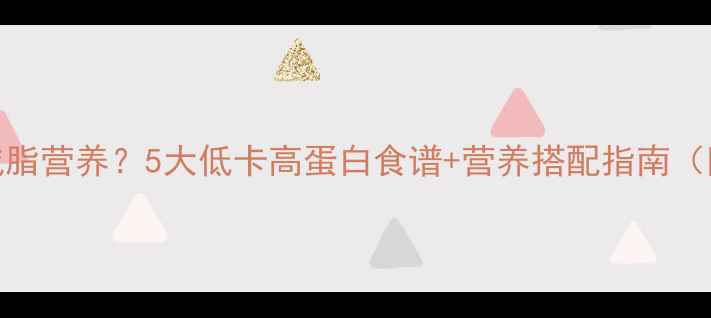 图片 晚餐吃什么减脂营养？5大低卡高蛋白食谱+营养搭配指南（附科学原理）