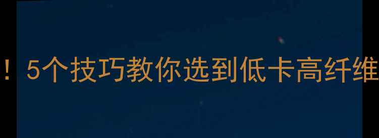 图片 最新指南减肥早餐必备！5个技巧教你选到低卡高纤维麦片，月瘦10斤不是梦