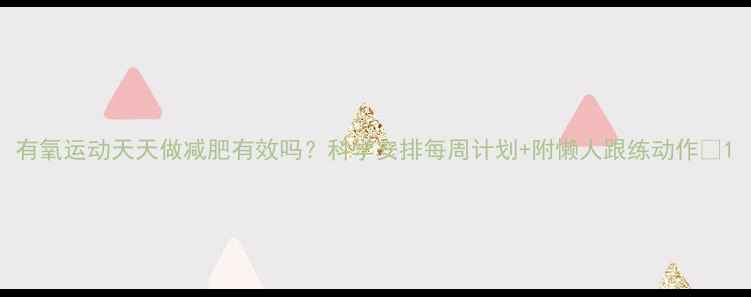图片 有氧运动天天做减肥有效吗？科学安排每周计划+附懒人跟练动作✨1