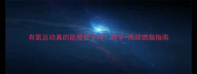 图片 有氧运动真的能瘦肚子吗？科学+高效燃脂指南
