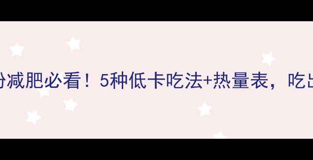 图片 桂林米粉减肥必看！5种低卡吃法+热量表，吃出小蛮腰
