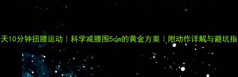 图片 每天10分钟扭腰运动｜科学减腰围5cm的黄金方案｜附动作详解与避坑指南