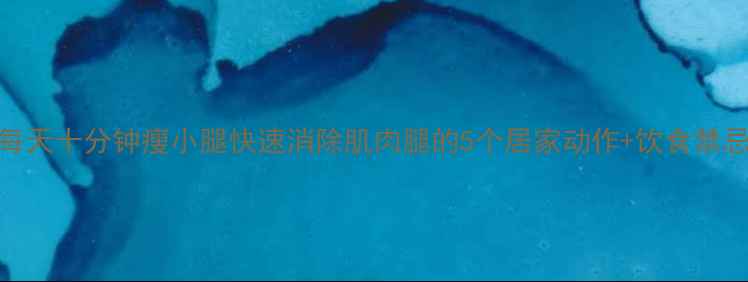 图片 每天十分钟瘦小腿快速消除肌肉腿的5个居家动作+饮食禁忌
