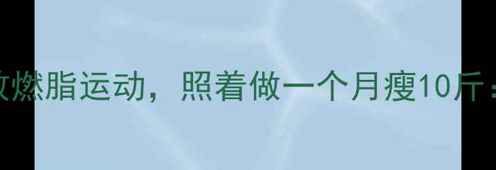图片 每天必练的5种高效燃脂运动，照着做一个月瘦10斤：附科学训练指南1