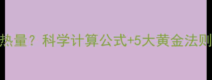 图片 每天控制多少大卡热量？科学计算公式+5大黄金法则，健康减脂不反弹