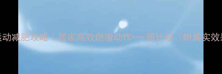 图片 滚轮运动减肥攻略｜居家高效燃脂动作+一周计划（附真实效果）🔥