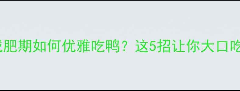 图片 烤鸭热量！减肥期如何优雅吃鸭？这5招让你大口吃肉不怕胖🔥1