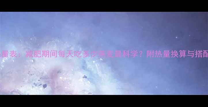 图片 燕麦热量表：减肥期间每天吃多少燕麦最科学？附热量换算与搭配指南1