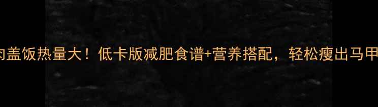 图片 牛肉盖饭热量大！低卡版减肥食谱+营养搭配，轻松瘦出马甲线1