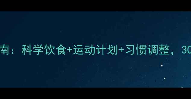 图片 男士高效减肥指南：科学饮食+运动计划+习惯调整，30天塑造理想体型