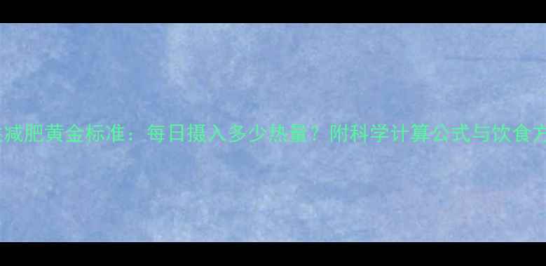 图片 男性减肥黄金标准：每日摄入多少热量？附科学计算公式与饮食方案1