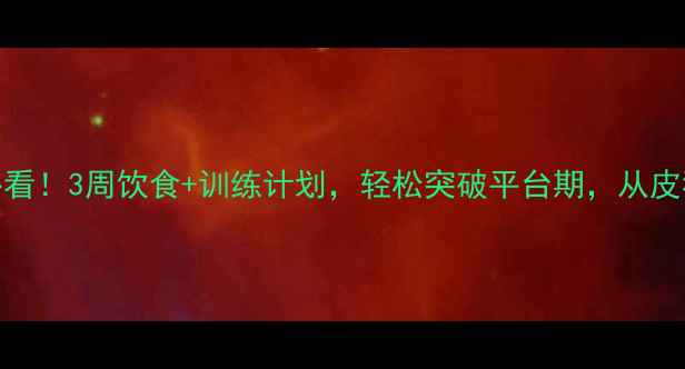 图片 瘦子健身必看！3周饮食+训练计划，轻松突破平台期，从皮猴到肌肉男