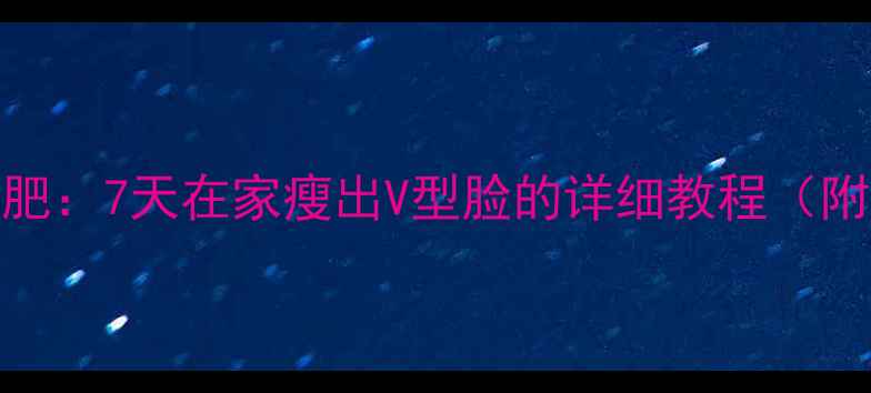 图片 瘦脸按摩+局部减肥：7天在家瘦出V型脸的详细教程（附正确手法图解）1
