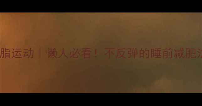 图片 睡前15分钟燃脂运动｜懒人必看！不反弹的睡前减肥法+附动作图解
