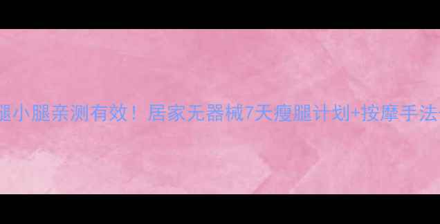 图片 睡前瘦大腿小腿亲测有效！居家无器械7天瘦腿计划+按摩手法+饮食攻略