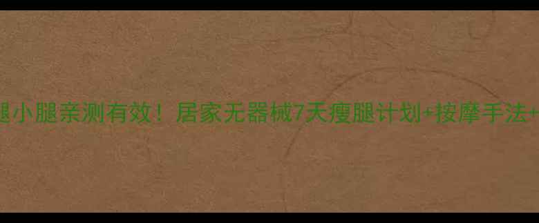 图片 睡前瘦大腿小腿亲测有效！居家无器械7天瘦腿计划+按摩手法+饮食攻略1