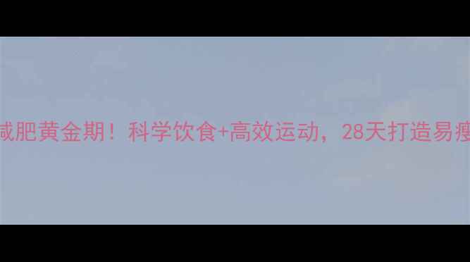 图片 秋冬减肥黄金期！科学饮食+高效运动，28天打造易瘦体质