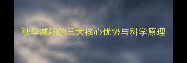 图片 秋季减肥的三大核心优势与科学原理