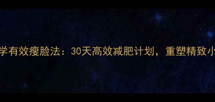 图片 科学有效瘦脸法：30天高效减肥计划，重塑精致小脸