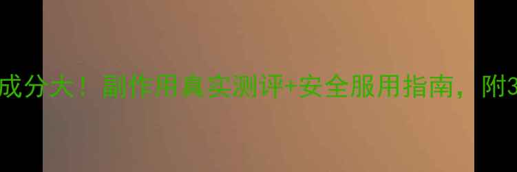 图片 纤so减肥药成分大！副作用真实测评+安全服用指南，附30天对比图1