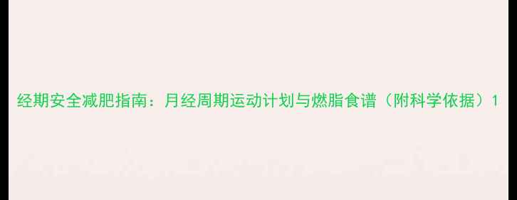 图片 经期安全减肥指南：月经周期运动计划与燃脂食谱（附科学依据）1