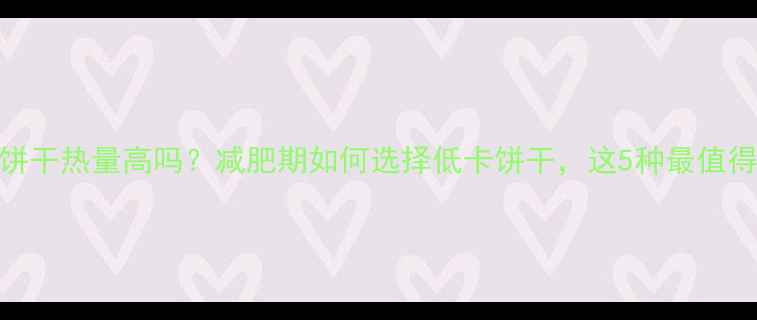 图片 老式饼干热量高吗？减肥期如何选择低卡饼干，这5种最值得推荐