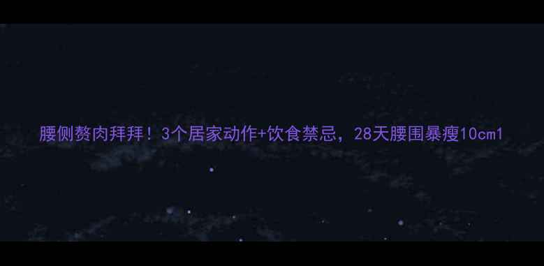 图片 腰侧赘肉拜拜！3个居家动作+饮食禁忌，28天腰围暴瘦10cm1